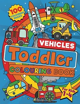 Toddler Vehicle Colouring Book: 100 BIG Pages Full of Easy to Colour Vehicles – Trucks, Trains, Rescue, Space, Planes, Tractors, Diggers and More ... Ages 1-4. (UK Edition) (Toddler Colouring)