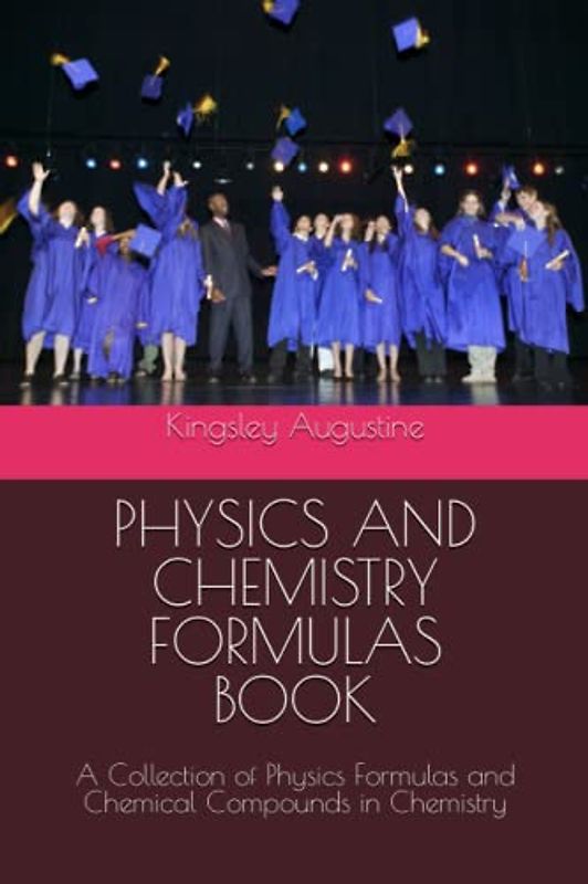 PHYSICS AND CHEMISTRY FORMULAS BOOK: A Collection of Physics Formulas and Chemical Compounds in Chemistry