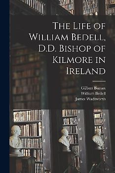 The Life of William Bedell, D.D. Bishop of Kilmore in Ireland