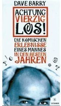 Achtung, vierzig, los!. Die komischen Erlebnisse eines Mannes in den besten Jahren