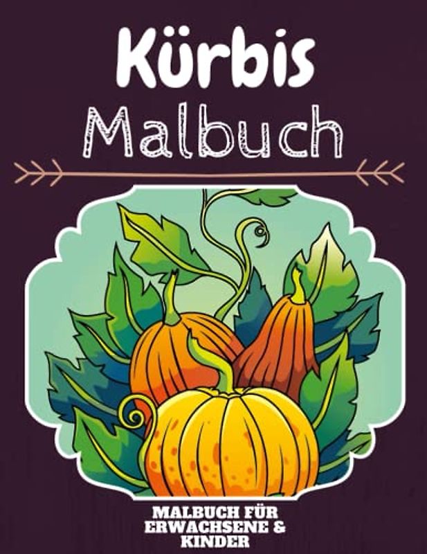 Kürbis Malbuch: HOHE QUALITÄT: Lustiges Kürbis Malbuch für Kinder Und Erwachsene: Süßes Kürbis-Malbuch für Kinder und Kleinkinder-Spaß Designs für Jungen und Mädchen (Vorschule)