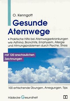 Gesunde Atemwege. Praktische Hilfe bei Atemwegserkrankungen wie Asthma, Bronchitis, Emphysem, Allergie und Atmungsproblemen durch Psyche, Stress