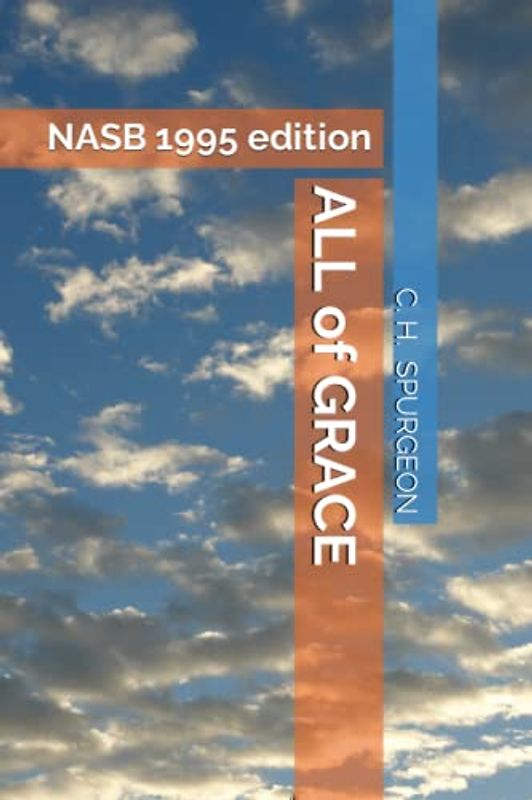 ALL of GRACE: An Earnest Word with Those Who Are Seeking Salvation by the Lord Jesus Christ: NASB 1995 edition