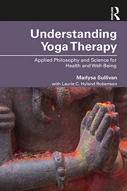 Understanding Yoga Therapy: Applied Philosophy and Science for Health and Well-Being