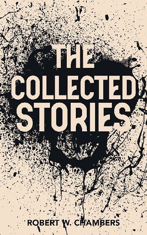The Collected Stories of Robert W. Chambers