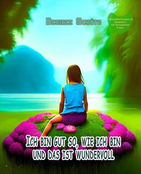 Achtsamkeitstagebuch besonders für hochsensible Kinder: „Ich bin gut so, wie ich bin und das ist wundervoll“ - Ein liebevoller Begleiter für mehr Selbstvertrauen, Entspannung und Abbau von Ängsten