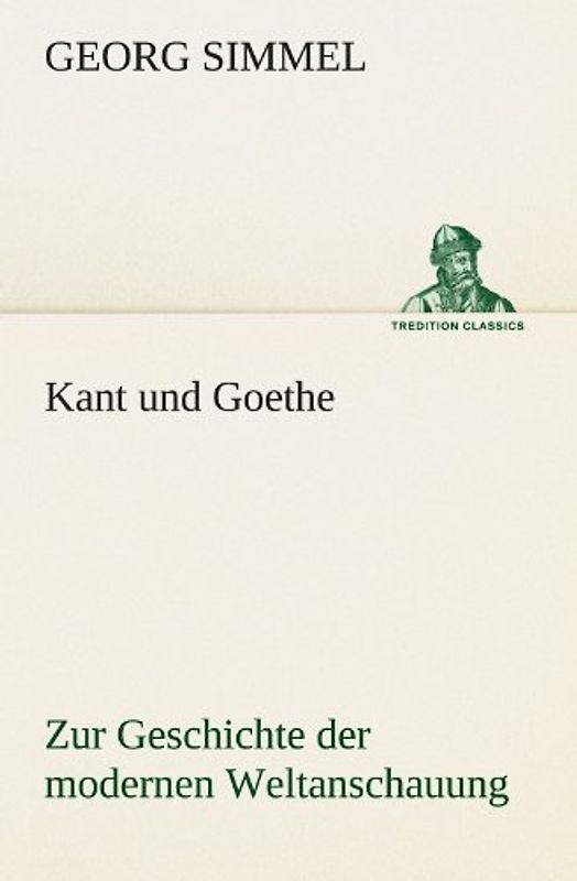 Kant und Goethe: Zur Geschichte der modernen Weltanschauung (TREDITION CLASSICS)