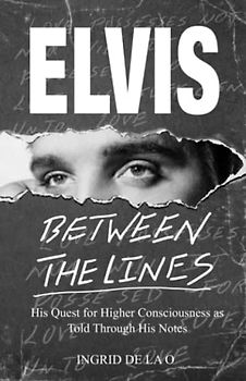 Elvis: Between The Lines: His Quest for Higher Consciousness as Told Through His Notes