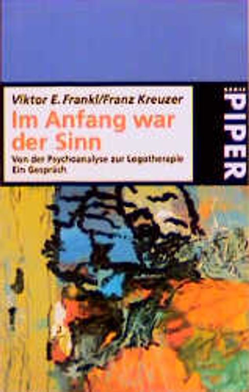Im Anfang war der Sinn. Von der Psychoanalyse zur Logotherapie. Ein Gespräch