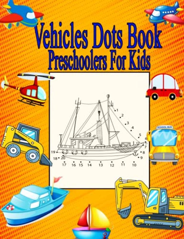 Vehicles Dots Book Preschoolers For Kids: Vehicles Connect The Dots Book For Preschoolers And Kids, Connect the Dots Activity Book with Cars, Trucks, Boats And Other Vehicles for Kindergarten
