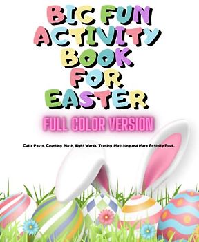 Big Fun Activity Book For Easter Full Color Version: Cut & Paste, Counting, Math, Sight Words, Tracing, Matching and More Activity Book.