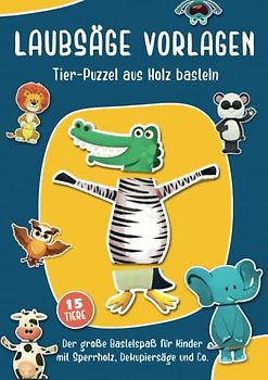 Laubsäge Vorlagen - Tier-Puzzel aus Holz basteln: Der große Bastelspaß für Kinder mit Sperrholz, Dekupiersäge und Co. | Mit einfachen Holzarbeiten Holzspielzeug basteln | Holzwerken ab 5 Jahre