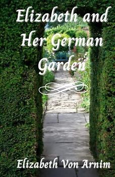 Elizabeth and Her German Garden: A Classic Semi-Autobiographical Novel (Annotated)