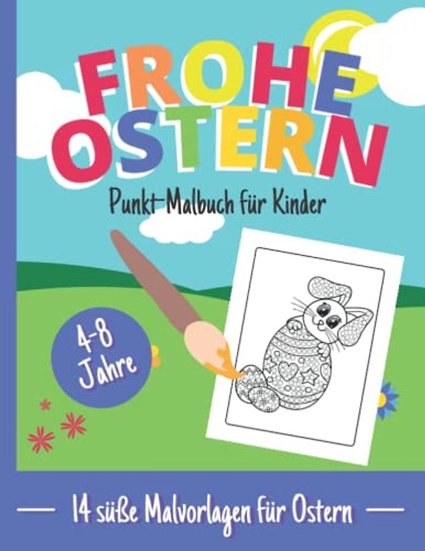Frohe Ostern - Punkt-Malbuch für Kinder im Alter von 4-8 Jahren mit süßen frühlingshaften Osterillustrationen: Ostereier, Osterhase, Küken: 14 ... Geschenk für Jungen und Mädchen in Schule