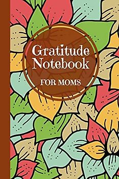 Gratitude Notebook for Moms: A Thoughtful Gratitude Notebook for Moms to Reflect, Appreciate, and Celebrate Life's Blessings