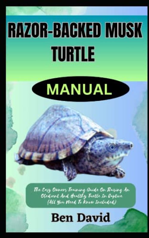 RAZOR-BACKED MUSK TURTLE MANUAL: The Easy Owners Training Guide On Raising An Obedient And Healthy Turtle In Captive (All You Need To Know Included)