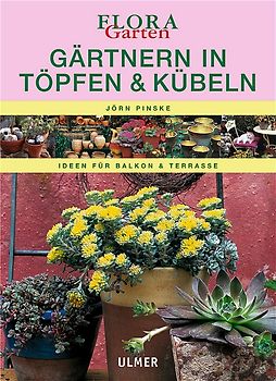 Gärtnern in Töpfen & Kübeln. Ideen für Balkon und Terrasse