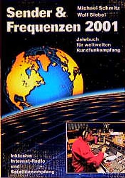 Sender & Frequenzen 2001. Jahrbuch für weltweiten Rundfunkempfang inklusive Internet-Radio und Satellitenempfang