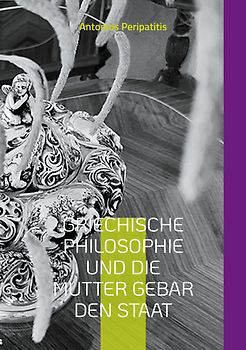 Griechische Philosophie Und die Mutter gebar den Staat