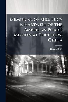 Memorial of Mrs. Lucy E. Hartwell of the American Board Mission at Foochow, China