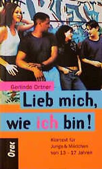 Lieb mich, wie ich bin!. Klartext für Jungs & Mädchen von 13-17 Jahren