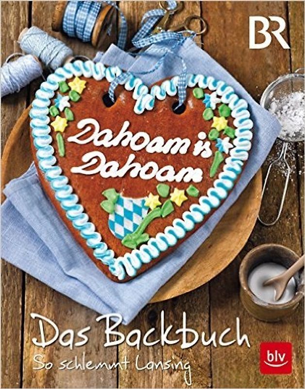 Dahoam is Dahoam. Das Backbuch