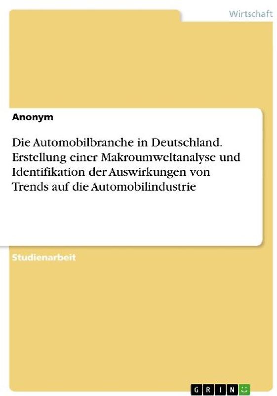 Die Automobilbranche in Deutschland. Erstellung einer Makroumweltanalyse und Identifikation der Auswirkungen von Trends auf die Automobilindustrie