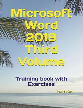 Microsoft Word 2019 Third Volume - Training book with Exercises (Microsoft Word 2019 - Training books with Exercises in three Volumes: Beginners, Advanced, Professional, Band 3)