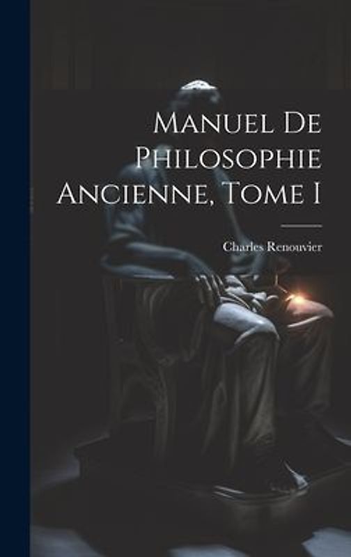 Manuel de Philosophie Ancienne, Tome I