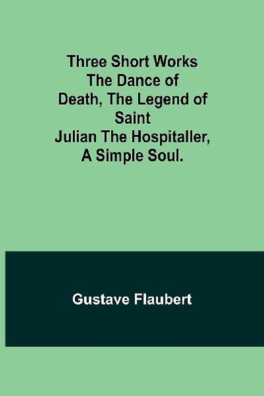 Three short works The Dance of Death, the Legend of Saint Julian the Hospitaller, a Simple Soul.