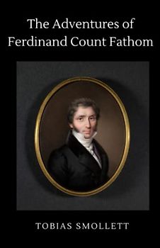 The Adventures of Ferdinand Count Fathom: An experimental work of the 18th Century (Annotated)