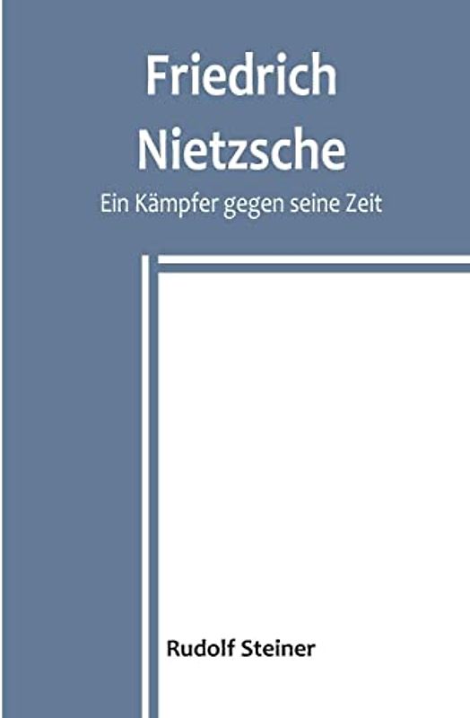 Friedrich Nietzsche: Ein Kämpfer gegen seine Zeit
