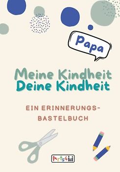 Meine Kindheit Deine Kindheit, Papa: Ein Erinnerungs-Bastelbuch zum Ausfüllen, Malen, Ausschneiden, Kleben und Verschenken