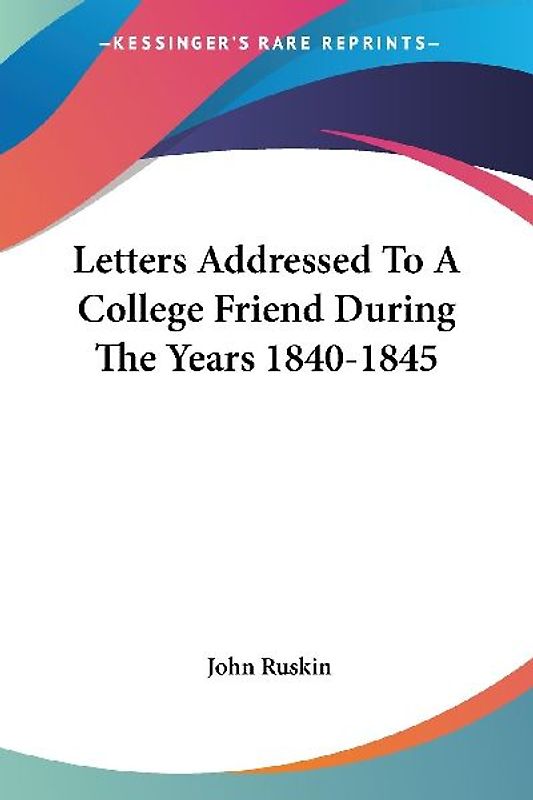 Letters Addressed To A College Friend During The Years 1840-1845