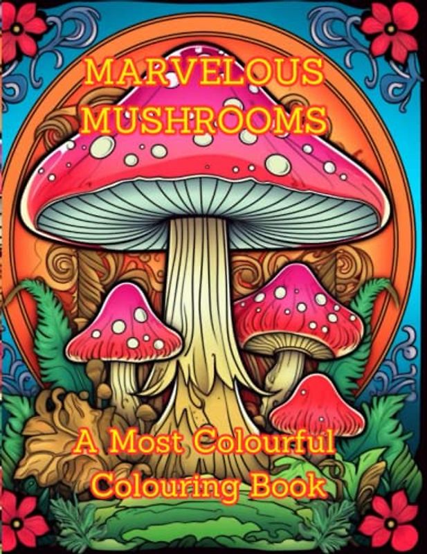 MARVELOUS MUSHROOMS: A Most Colourful Colouring Book