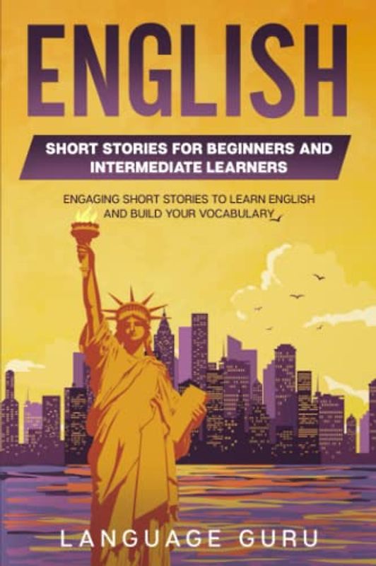 English Short Stories for Beginners and Intermediate Learners: Engaging Short Stories to Learn English and Build Your Vocabulary (2nd Edition)