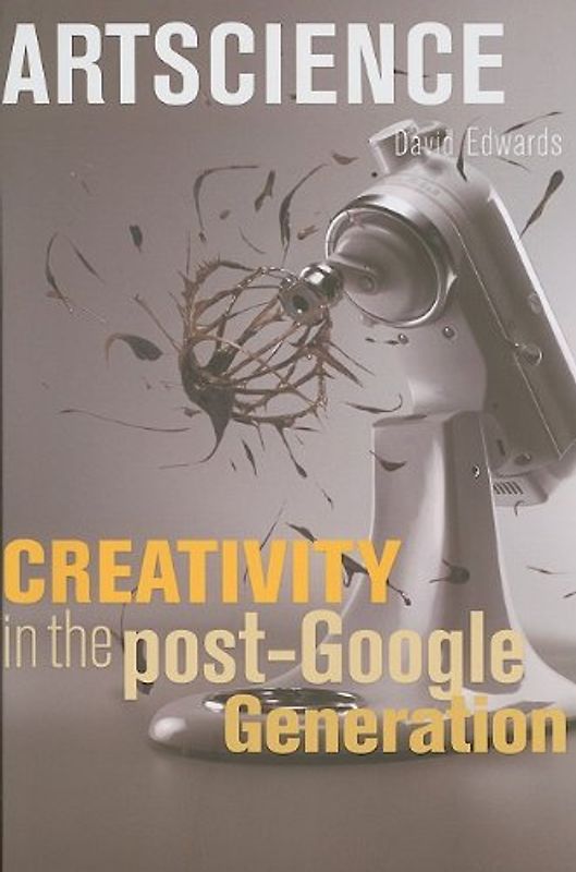Artscience: Creativity in the Post-Google Generation - Edwards, David