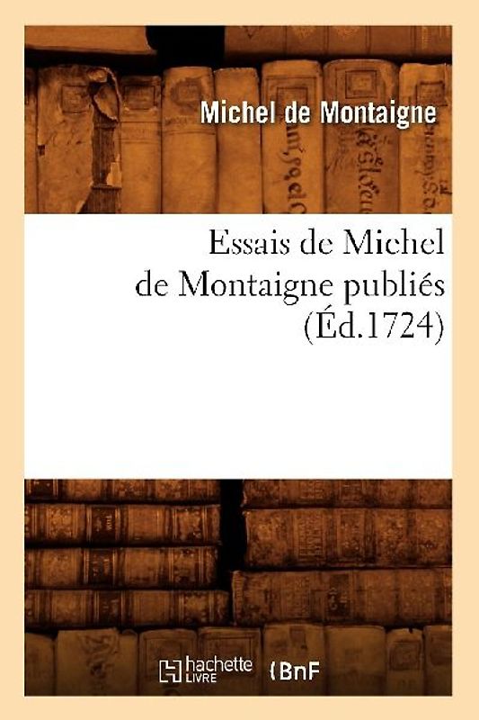 Essais de Michel de Montaigne Publiés (Éd.1724)