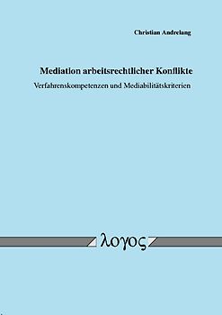 Mediation arbeitsrechtlicher Konflikte. Verfahrenskompetenzen und Mediabilitätskriterien