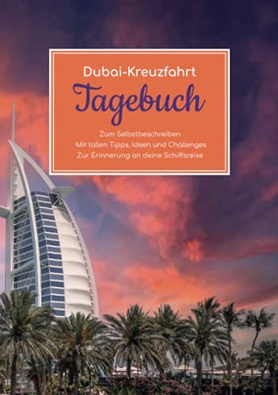 Dubai Kreuzfahrt Tagebuch - Zum Selbstbeschreiben - Mit tollen Tipps, Ideen und Challenges - Zur Erinnerung an deine Schiffsreise