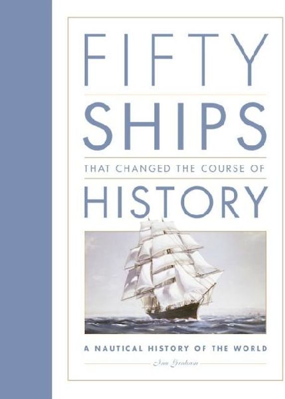 Fifty Ships that Changed the Course of History