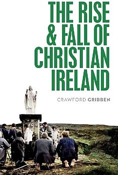 The Rise and Fall of Christian Ireland