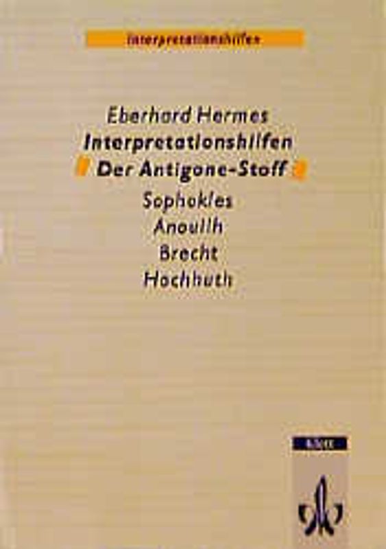 Interpretationshilfen Der Antigone-Stoff. Sophokles - Anouilh - Brecht - Hochhuth