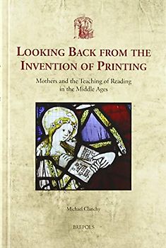 Looking Back from the Invention of Printing: Mothers and the Teaching of Reading in the Middle Ages (Utrecht Studies in Medieval Literacy, 40, Band 40)