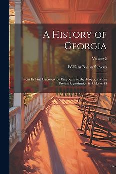 A History of Georgia: From Its First Discovery by Europeans to the Adoption of the Present Constitution in Mdccxcviii; Volume 2
