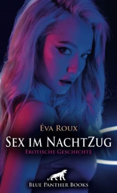 Sex im NachtZug | Erotische Geschichte + 1 weitere Geschichte: Sexuell ausgehungert zieht sie der schöne Fremde in den Bann ... (Love, Passion & Sex)
