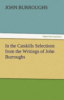 In the Catskills Selections from the Writings of John Burroughs