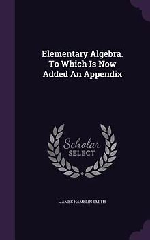 Elementary Algebra. To Which Is Now Added An Appendix