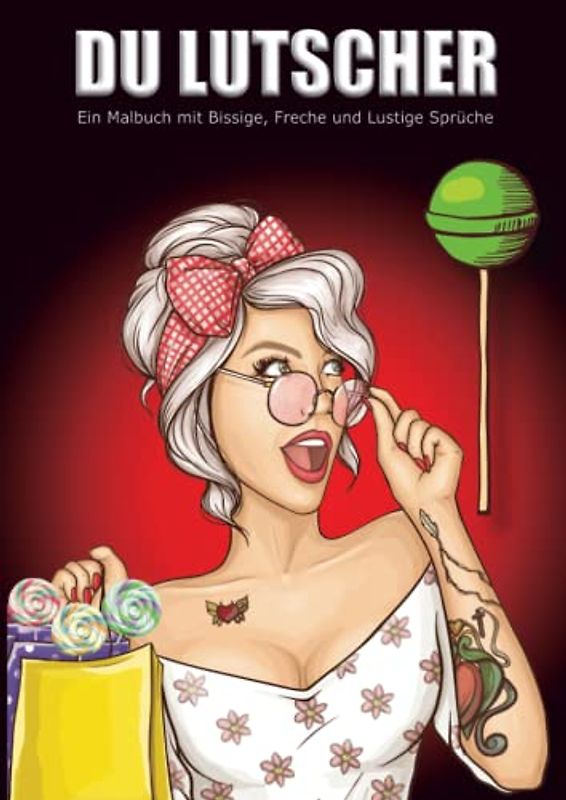 Du Lutscher ein Malbuch mit Bissige, Freche und Lustige Sprüche: Malbuch für Erwachsene, für selbstbewusste Frauen die ein Ventil suchen und Dampf ... Freunde, Freundinnen, Kollegen, Kolleginnen