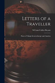 Letters of a Traveller: Notes of Things Seen in Europe and America